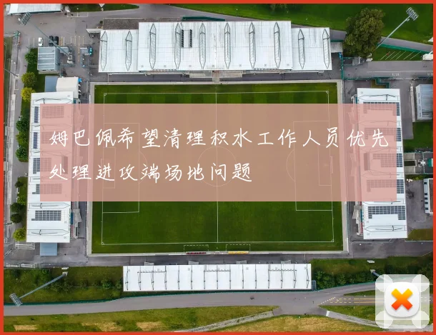 姆巴佩希望清理积水工作人员优先处理进攻端场地问题