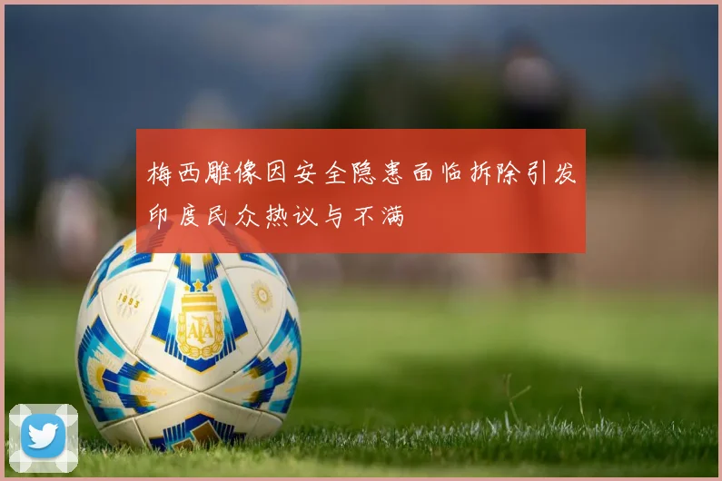 梅西雕像因安全隐患面临拆除引发印度民众热议与不满