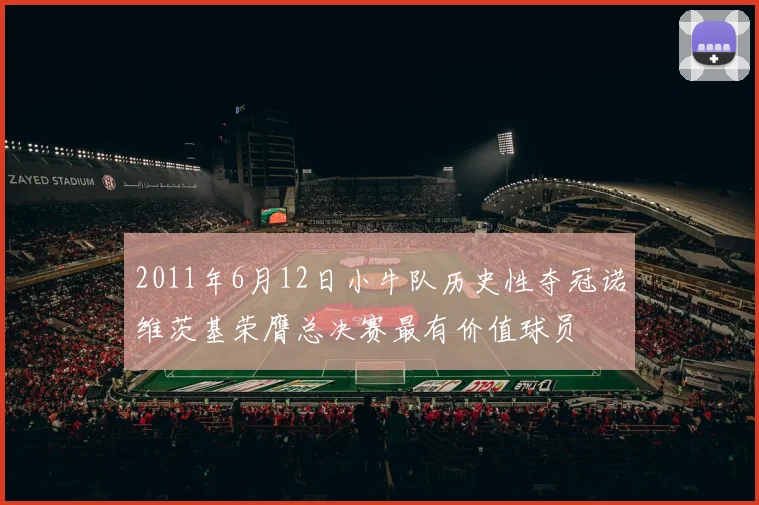 2011年6月12日小牛队历史性夺冠诺维茨基荣膺总决赛最有价值球员
